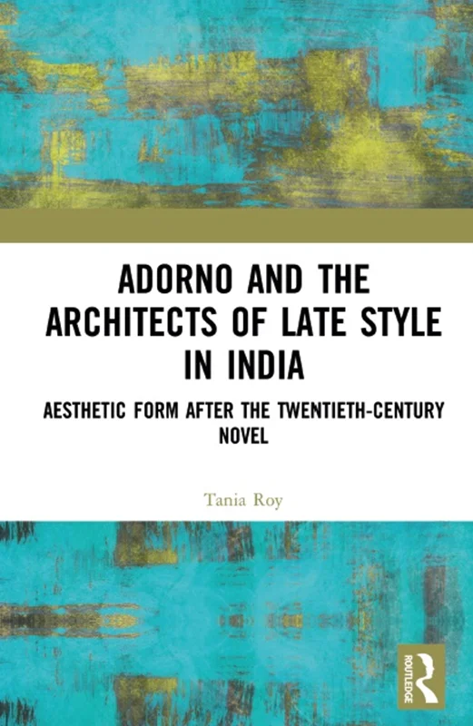 Adorno and the Architects of Late Style in India: Aesthetic Form after the Twentieth-century Novel