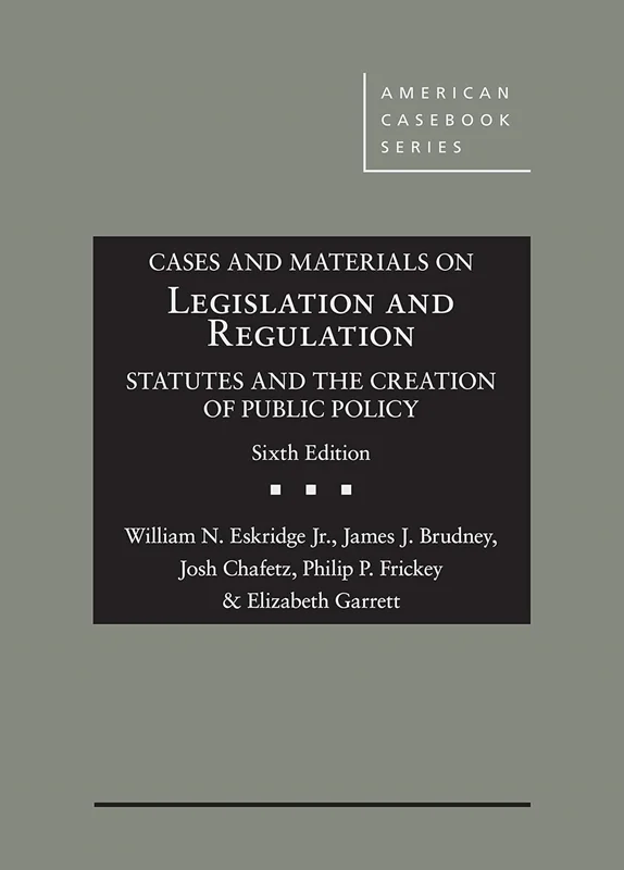 Cases and Materials on Legislation and Regulation: Statutes and the Creation of Public Policy 6th Edition