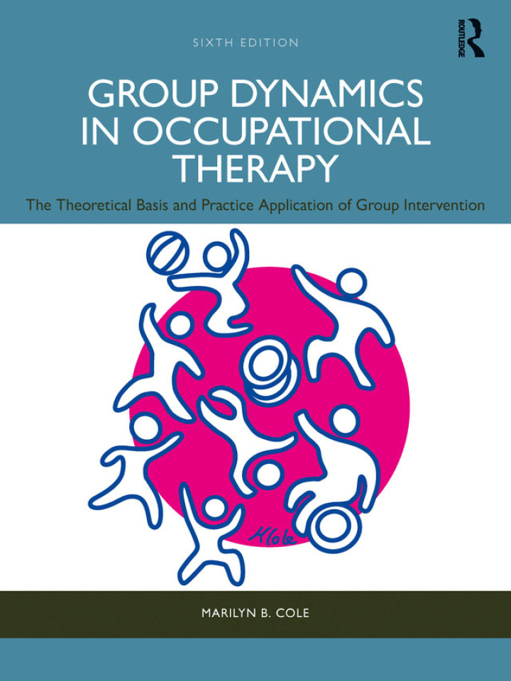 Group Dynamics in Occupational Therapy: The Theoretical Basis and Practice Application of Group Intervention 6th Edition by Marilyn B. Cole