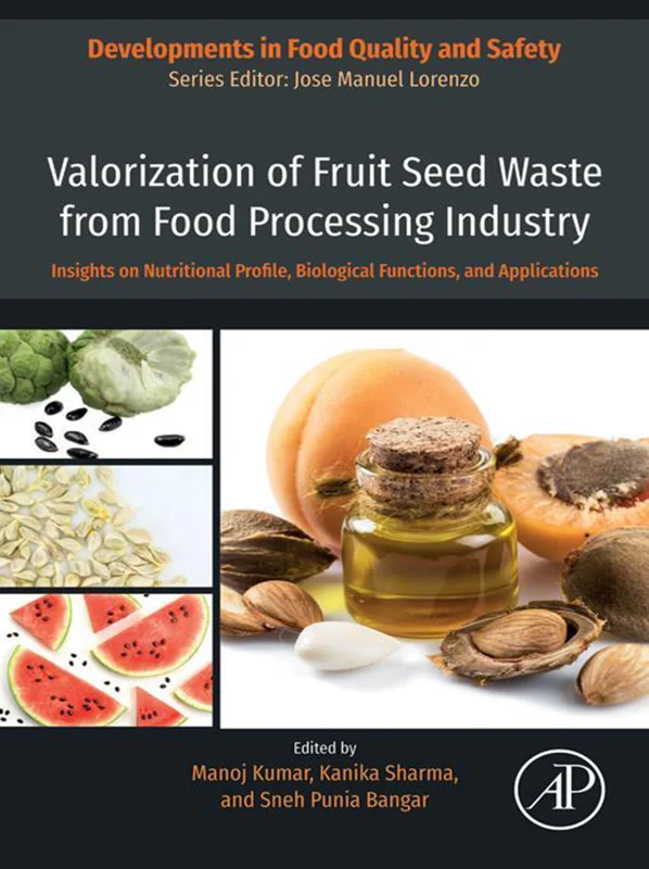 Valorization of Fruit Seed Waste from Food Processing Industry: Insights on Nutritional Profile, Biological Functions, and Applications (Developments in Food Quality and Safety)